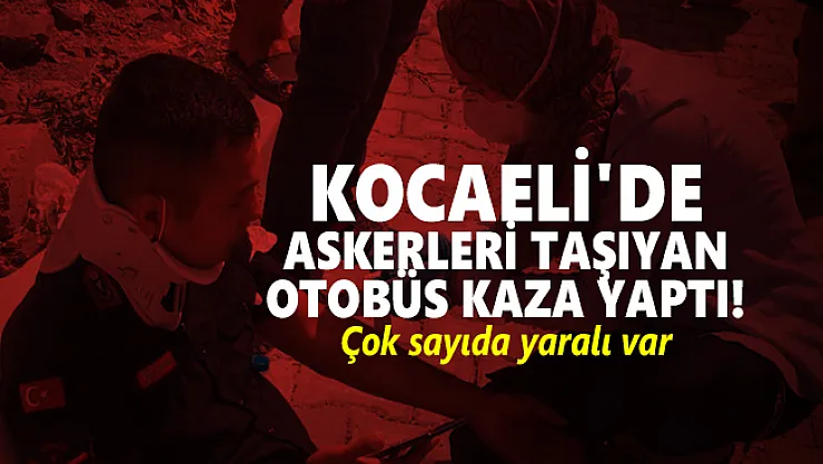 Son dakika Kocaeli'de askerleri taşıyan otobüs kaza yaptı! Çok sayıda yaralı var