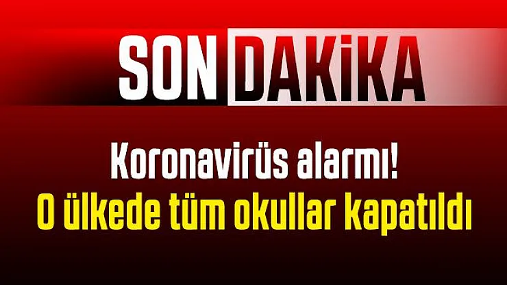 Son dakika Koronavirüs alarmı! O ülkede tüm okullar kapatıldı