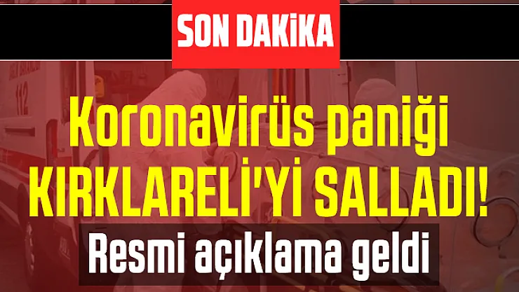 Son dakika Koronavirüs paniği Kırklareli'yi salladı! Resmi açıklama geldi