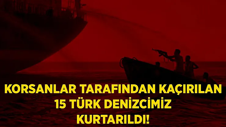 Son dakika korsanlar tarafından kaçırılan Türk denizcilerimiz kurtarıldı!
