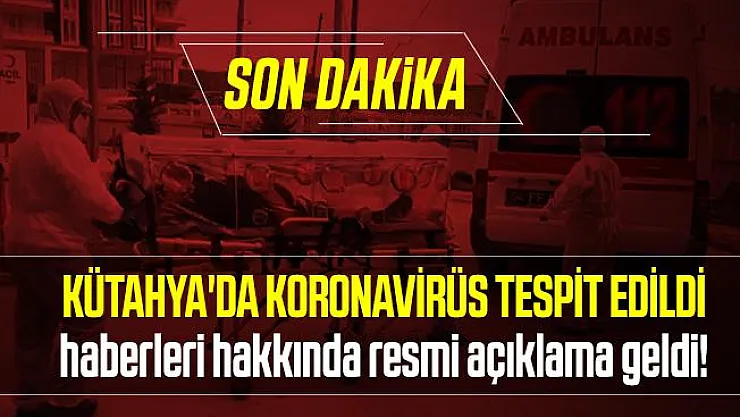 Son dakika Kütahya'da koronavirüs tespit edildi haberleri hakkında resmi açıklama geldi!