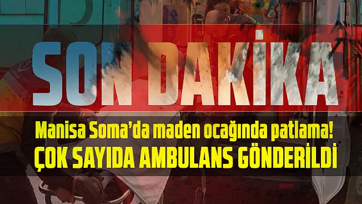 Son dakika Manisa Soma'da maden ocağında patlama!  Çok sayıda ambulans gönderildi