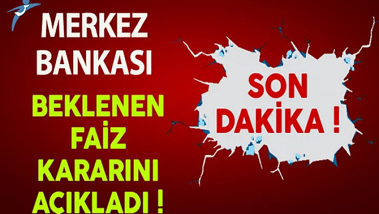Son Dakika: Merkez Bankası Beklenen Faiz Kararını Açıkladı !