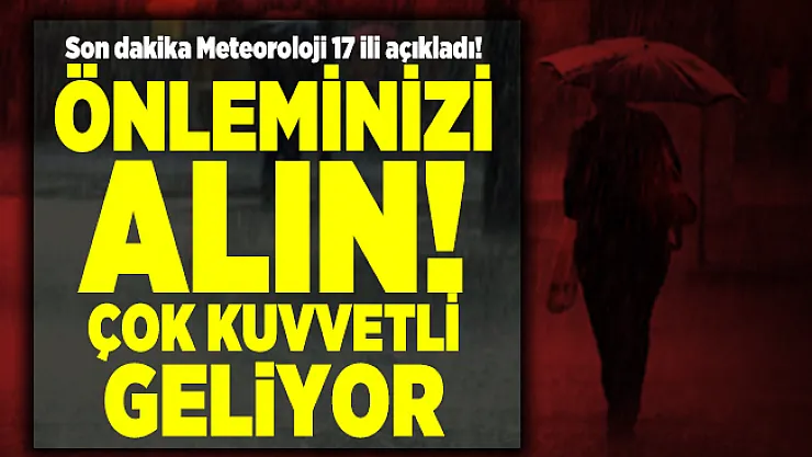 Son dakika Meteoroloji 17 ili açıkladı! Önleminizi alın! Çok kuvvetli sağanak yağış geliyor