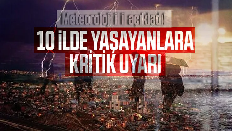 Son dakika Meteoroloji il il açıkladı! 10 ilde yaşayanlara kritik uyarı yapıldı