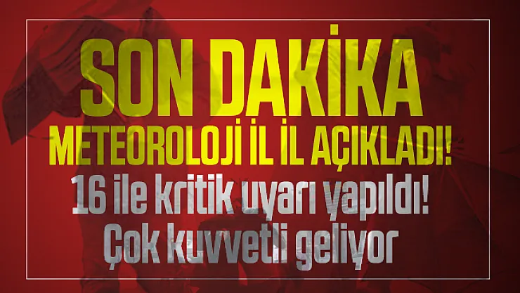 Son dakika Meteoroloji il il açıkladı! 16 ile kritik uyarı yapıldı! Çok kuvvetli geliyor
