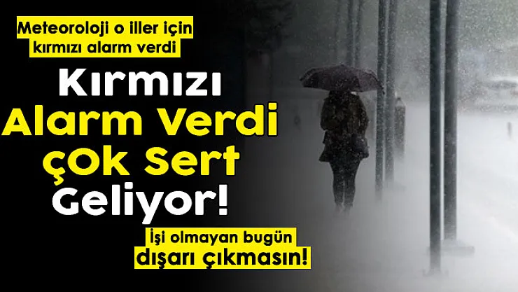 Son dakika: Meteoroloji kırmızı alarm verdi! Çok kuvvetli olacak: Kimse dışarı çıkmasın