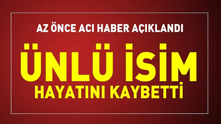 Son dakika milyonlarca kişinin tanıdığı ünlü isim hayatını kaybetti