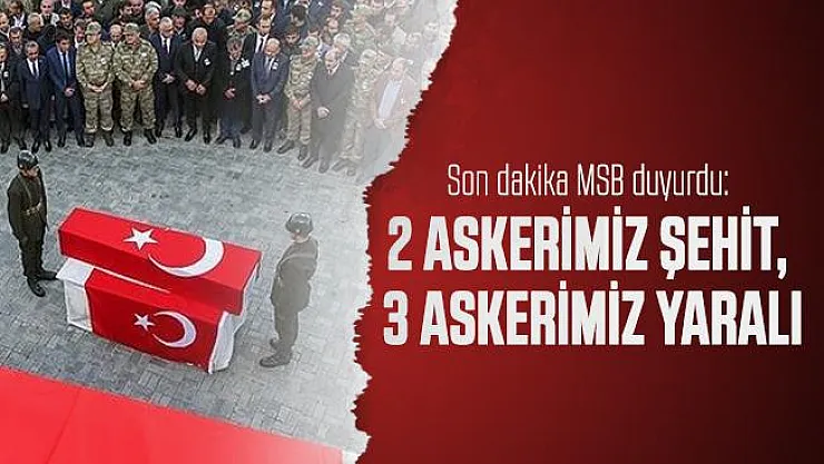Son dakika MSB duyurdu: 2 askerimiz şehit, 3 askerimiz yaralı