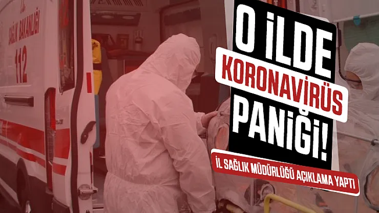 Son dakika o ilde koronavirüs paniği! İl sağlık müdürlüğü açıklama yaptı