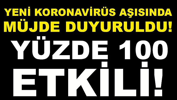 Son dakika olarak duyuruldu! Yeni koronavirüs aşısında büyük başarı! Yüzde 100 etkili!