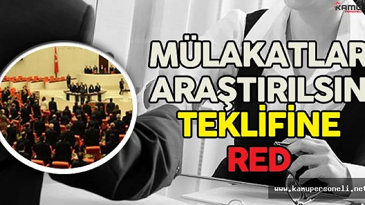 Son Dakika: Personel Alımlarındaki Mülakatlar Araştırılsın Teklifi Mecliste Reddedildi