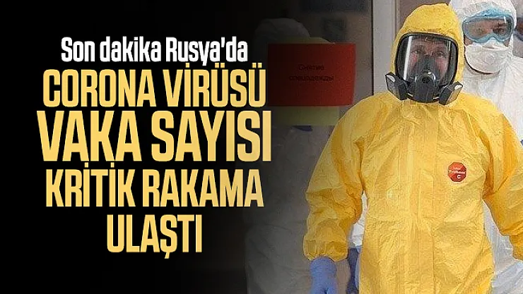Son dakika Rusya'da corona virüsü vaka sayısı kritik rakama ulaştı