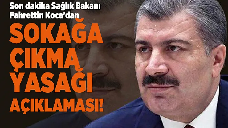 Son dakika Sağlık Bakanı Fahrettin Koca'dan sokağa çıkma yasağı açıklaması!