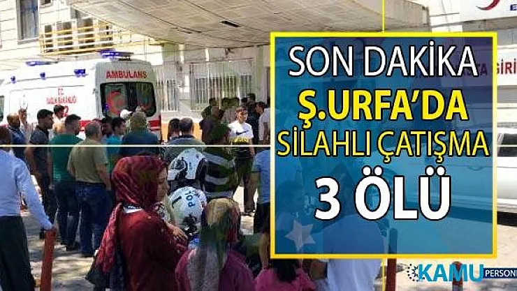 Son Dakika! Şanlurfa'da silahlı kavga! Baba yağır yaralı, 3 oğlu öldü!