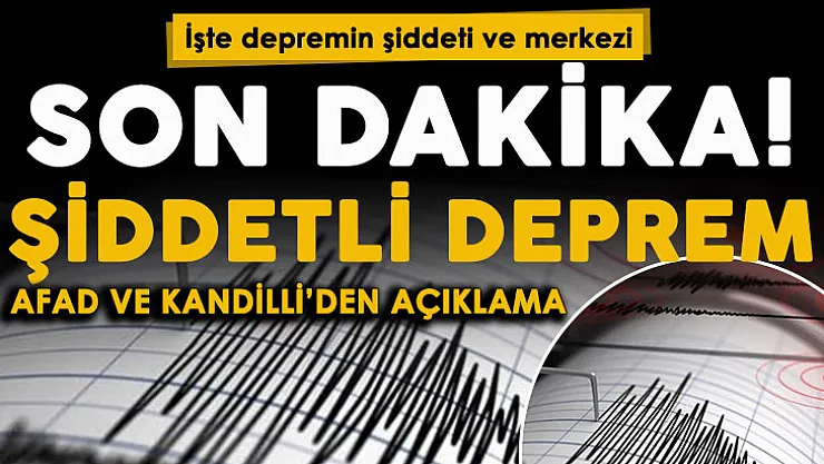 Son dakika: Şiddetli deprem oldu! AFAD ve Kandilli'den peş peşe açıklama geldi: İşte depremin merkez üssü ve şiddeti