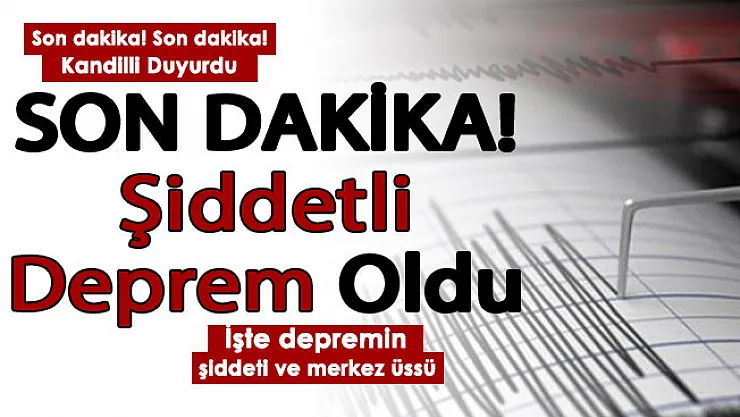 Son dakika! Şiddetli deprem oldu! İşte depremin merkez üssü ve şiddeti