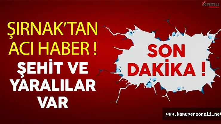 Son Dakika: Şırnak'tan Acı Haber! Şehit ve Yaralılar Var