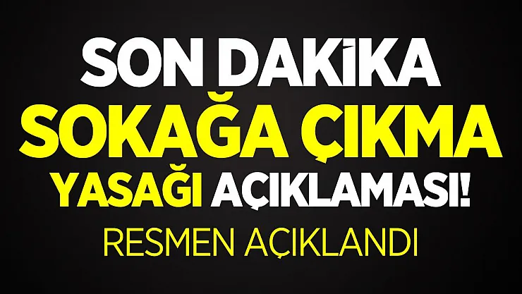 Son dakika Sokağa çıkma yasağı açıklaması! Resmen açıklandı