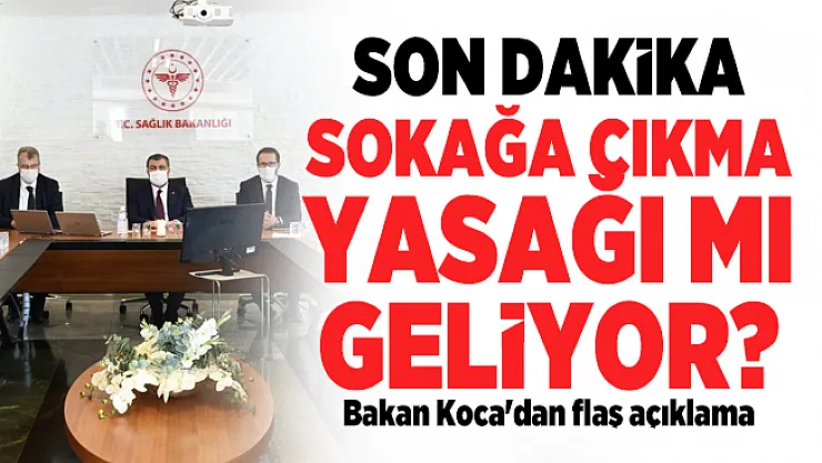 Son dakika sokağa çıkma yasağı mı geliyor? Bakan Koca'dan flaş açıklama