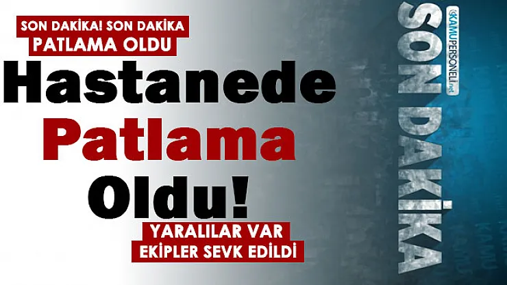 Son dakika! Son dakika! Üniversite hastanesinde patlama oldu!