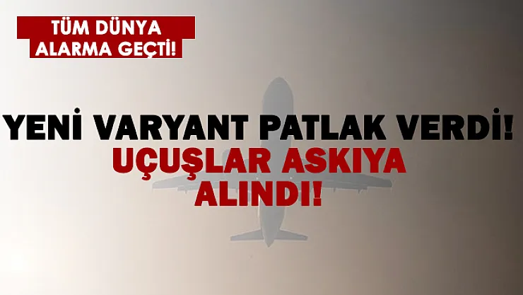 Son dakika! Süper varyant ortaya çıktı! Uçuşlar askıya alındı..