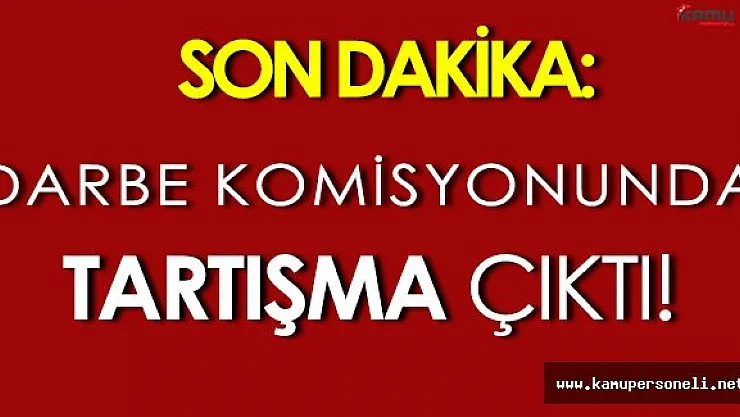 Son Dakika: TBMM Darbe Komisyonunda Tartışma Çıktı!