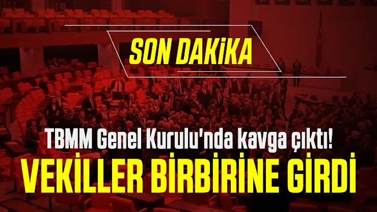 Son dakika TBMM Genel Kurulu'nda kavga çıktı! Vekiller birbirine girdi