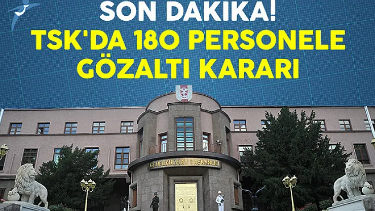 Son Dakika! TSK'da 180 Personele Gözaltı Kararı