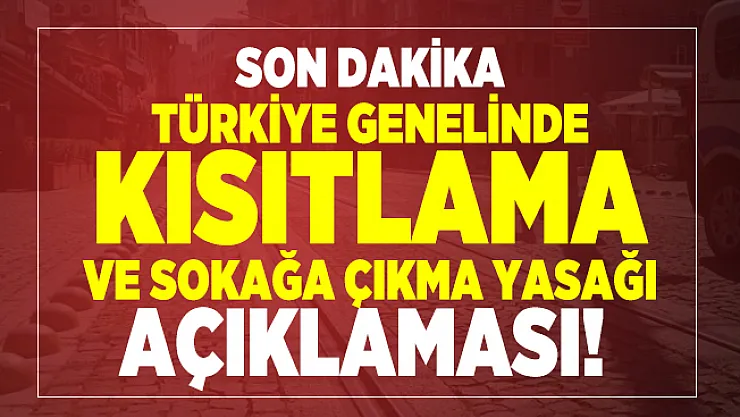 Son dakika Türkiye genelinde kısıtlama ve sokağa çıkma yasağı açıklaması!