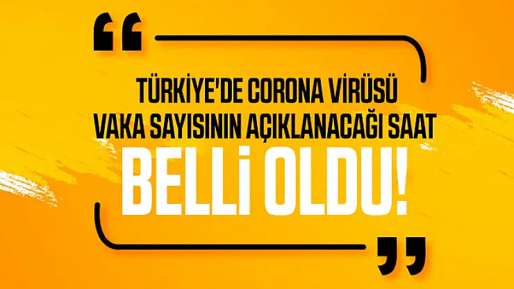 Son dakika Türkiye'de corona virüsü vaka sayısının açıklanacağı saat belli oldu!