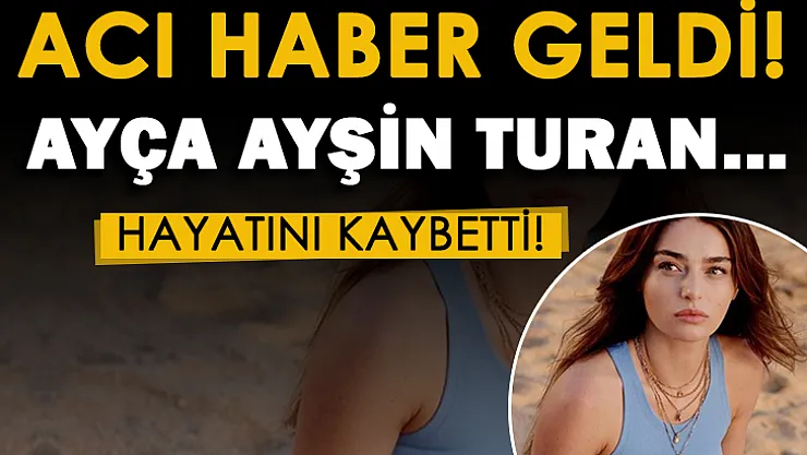 Son dakika! Ünlü oyuncu Ayça Ayşin Turan'a kara haber: Hayatını kaybetti