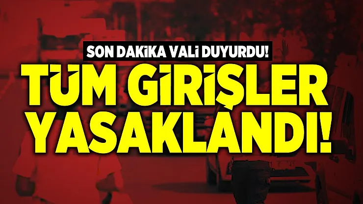 Son dakika Vali duyurdu! Tüm girişler yasaklandı!