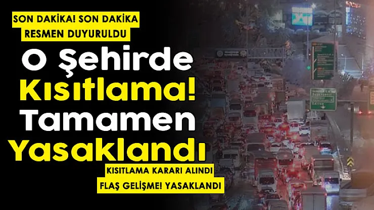Son dakika Valilik kararı duyuruldu! O şehirde kısıtlama kararı alındı: Tamamen yasaklandı