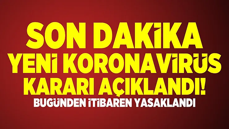 Son dakika yeni koronavirüs kararı açıklandı! Bugünden itibaren yasaklandı