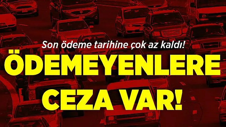 Son ödeme tarihine çok az bir zaman kaldı! Ödemeyen yandı! Cezası var!