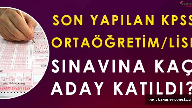 Son Yapılan KPSS Ortaöğretim/Lise Sınavına Kaç Kişi Katıldı?