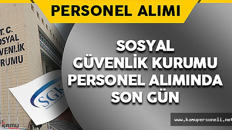 Sosyal Güvenlik Kurumu Personel Alımında Son Gün