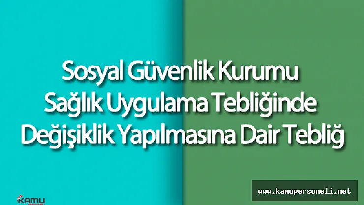 Sosyal Güvenlik Kurumu Sağlık Uygulama Tebliğinde Değişiklik Yapılmasına Dair Tebliğ