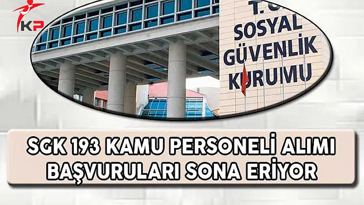 Sosyal Güvenlik Kurumu (SGK) 193 Kamu Personeli Alımı Başvuruları Sona Eriyor