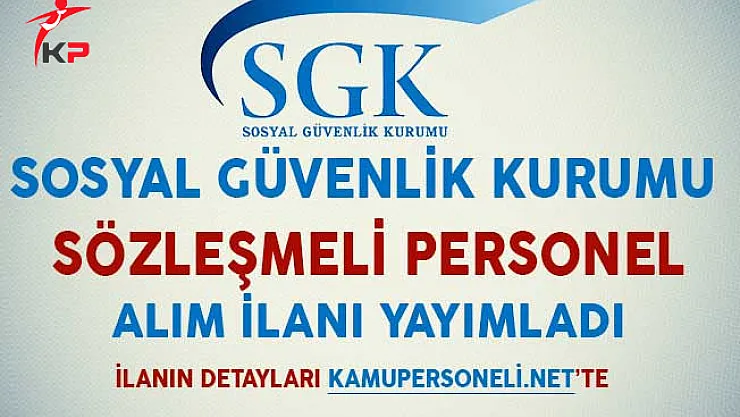Sosyal Güvenlik Kurumu (SGK) Sözleşmeli Personel Alım İlanı Yayımladı