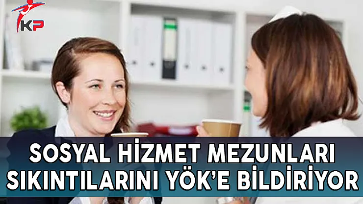 Sosyal Hizmet Mezunları Sıkıntılarını YÖK'e Bildiriyor