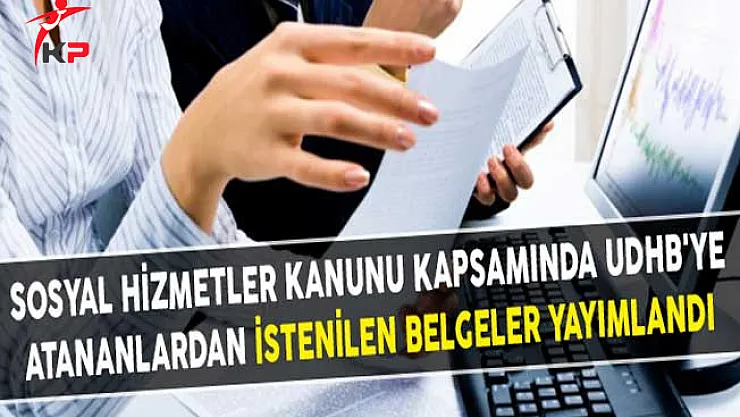Sosyal Hizmetler Kanunu Kapsamında UDHB'ye Atananlardan İstenilen Belgeler Yayımlandı