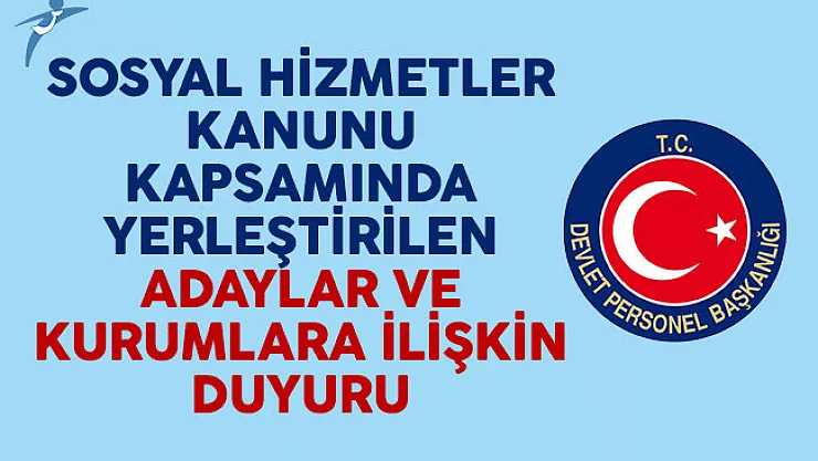 Sosyal Hizmetler Kanunu kapsamında yerleştirilen adaylar ve kurumlara ilişkin duyuru