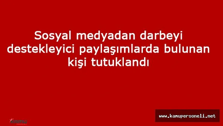 Sosyal Medyada Darbeyi Desteklen Paylaşımlarda Bulunan Kişi Tutuklandı