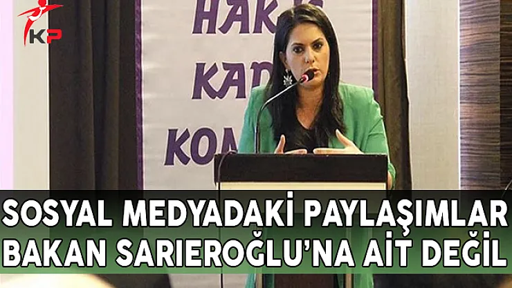 Sosyal Medyadaki Paylaşımlar Bakan Jülide Sarıeroğlu'na Ait Değil