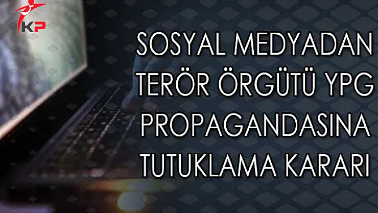 Sosyal Medyadan Terör Örgütü YPG Propagandasına Tutuklama Kararı