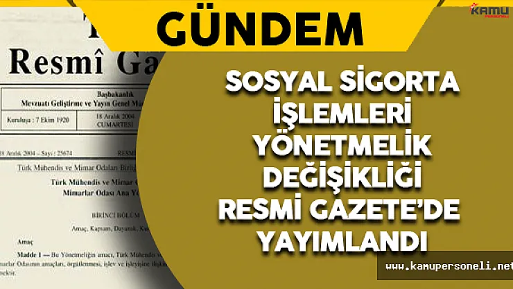 Sosyal Sigorta İşlemleri Yönetmeliğinde Değişiklik Kararı Resmi Gazete'de Yayımlandı !
