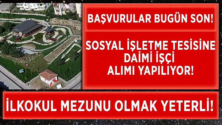 Sosyal Tesis İşletmesine daimi işçi alınıyor! İlkokul mezunu olmak yeterli!