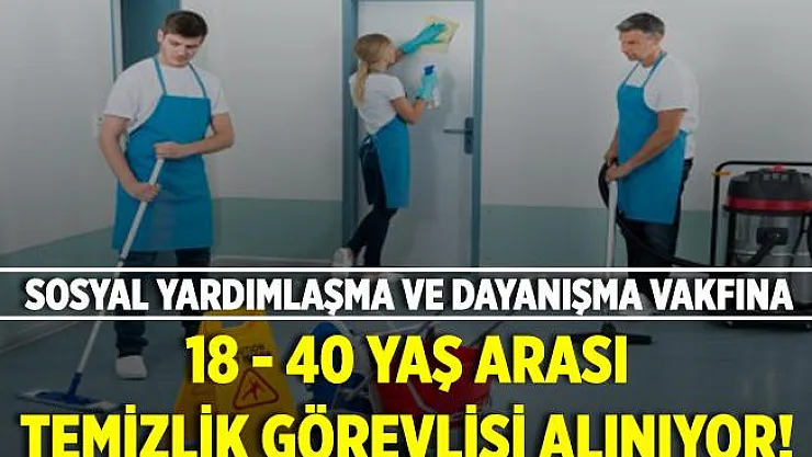 Sosyal Yardımlaşma ve Dayanışma Vakfına 18 - 40 yaş arası temizlik personeli alınacak!